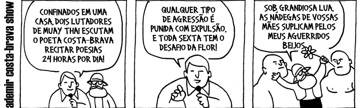 A tira de André Dahmer, publicada em 02.06.2025, tem três quadros. Com a legenda "Ademir Costa-Brava Show", o primeiro quadrinho mostra um apresentador de TV ao lado do poeta Ademir. O apresentador diz: "Confinados em uma casa, dois lutadores de Muay Thai escutam o Poeta Costa-Brava recitar poesias 24 horas por dia". No segundo quadro, o apresentador continua: Qualquer tipo de agressão é punida com expulsão, e sexta tem o Desafio da Flor". No terceiro e último quadrinho, o poeta está recitando ao lado dos lutadores, que estão irritados: "Sob grandiosa lua, as nádegas de vossas mães suplicam pelos meus aguerridos dentes".