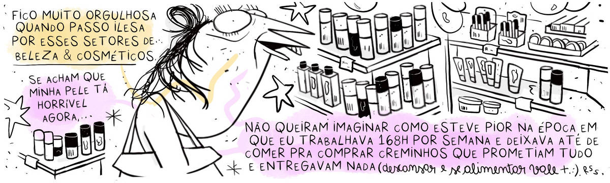 A tira Viver Dói, de Fabiane Langona, publicada em 02/06/25 é composta por um único quadro horizontal. Nele vemos uma mulher com uma pele um tanto ressequida passando entre as prateleiras do setor de beleza e cosméticos de algum estabelecimento comercial onde, em destaque, vemos muitos potes de creme e maquiagens. Ela tem uma bolsa a tiracolo e exibe um sorrisinho contido. No quadrinho 1, a personagem diz: ”Fico muito orgulhosa quando passo ilesa por esses setores de beleza & cosméticos… // Se acham que minha pele tá horrível agora, … // Não queiram imaginar como esteve pior na época em que eu trabalhava 168h por semana e deixava até de comer pra comprar creminhos que prometiam tudo e entregavam nada. // Descansar e se alimentar vale mais… rs.”.  