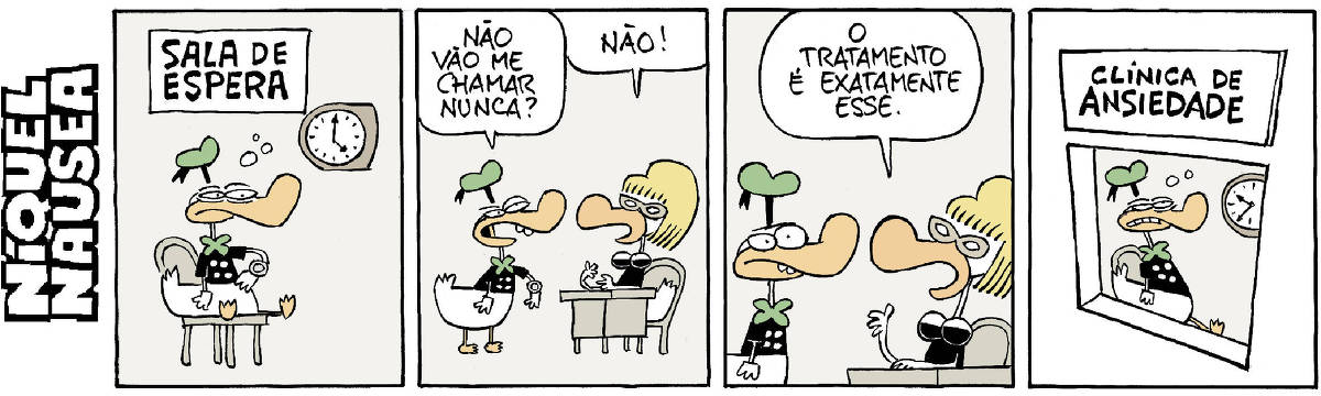 Quadrinho 01- Uma placa diz: Sala de espera. Há um relógio na parede marcando as horas. O Pato vestido está sentado numa cadeira olhando as horas em seu relógio de pulso. Ele está com cara de tédio. Quadrinho 02- O pato está na frente de uma Pata vestida de cabelo loiro. Ela está sentada em frente a uma mesa. O Pato pergunta: Não vão me chamar nunca? Ela responde: Não! Quadrinho 03- Ela continua: O tratamento é exatamente esse. Ele faz cara de espanto. Quadrinho 04- O pato continua sentado esperando, dentro de uma sala. De fora vemos escrito em uma placa: Clínica de ansiedade.