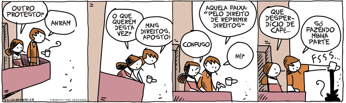 A tira de Galvão Bertazzi se chama Vida Besta  está dividida em quatro quadros. No primeiro quadro um homem e uma mulher estão em uma sacada de apartamento olhando para algo lá embaixo. A mulher diz: Outro protesto? O homem diz: Anram. No segundo quadro a mulher pergunta: O que querem dessa vez? O homem responde: Mais direitos, aposto! No terceiro quadro o homem aponta lá pra baixo e diz: Aquela faixa: "pelo direito de reprimir direitos". A mulher diz: Confuso. O homem responde: Né? No quarto quadro o homem entorna sua xícara de café quente no protesto lá embaixo. A mulher diz: Que desperdício de café. O homem responder: Só fazendo minha parte