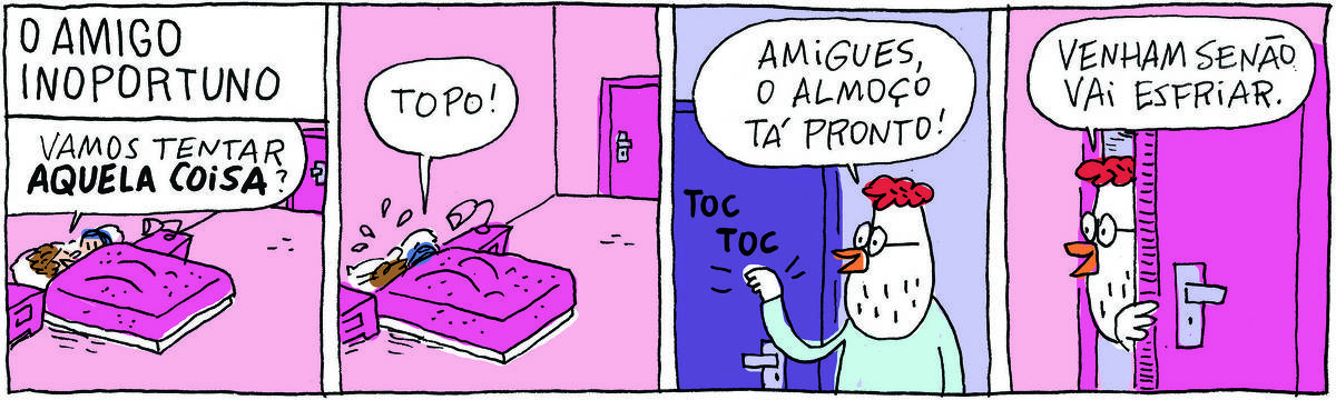 A tirinha O AMIGO INOPORTUNO, publicada em 06/06/25, traz um casal deitado sob as cobertas na cama de um quarto. Ela diz: Vamos tentar aquela coisa?. No quadrinho 2, o outro responde: Topo! No quadrinho 3, um galo branco de óculos bate na porta: Amigues, o almoço tá pronto! No quadrinho 4, ele abre a porta e espia pela fresta: Venham senão vai esfriar.