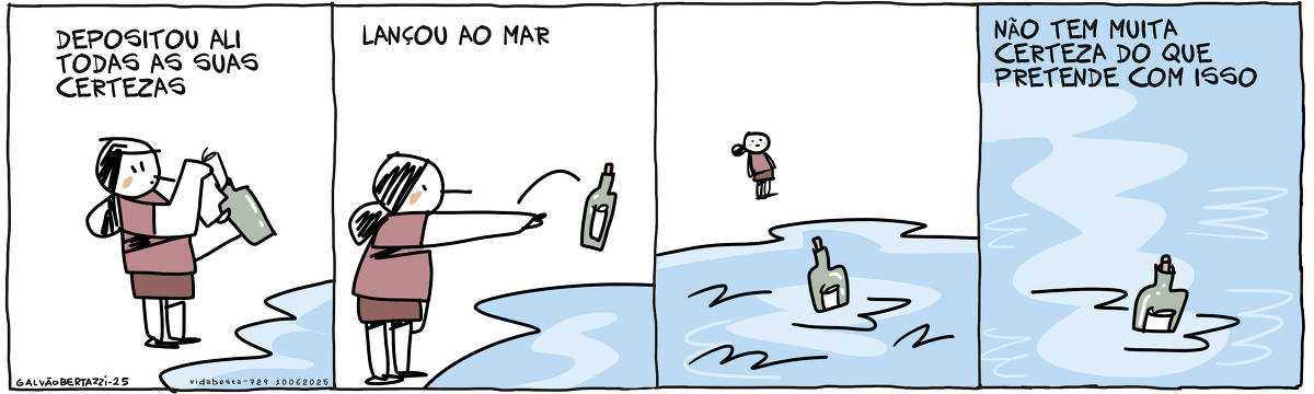 A tira de Galvão Bertazzi se chama Vida Besta e está dividida em quatro quadros. NO primeiro quadro temos a legenda: Depositou ali todas as suas certezas. O desenho de uma mulher colocando um papelzinho dentro de uma garrafa. No segundo quadro temos a legenda: Lançou ao mar. O desenho da mulher arremessando a garrafa com um papelzinho dentro nas águas do mar. No terceiro quadro temos o desenho da garrafa com o papelzinho dentro se afastando mar adentro. Ao fundo a mulher observa. No quarto quadro a garrafa está boiando em alto mar. A legenda diz: Não tem muito certeza do que pretende com isso.