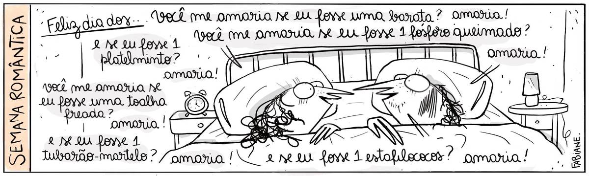 A tira Viver Dói, de Fabiane Langona, publicada em 11/06/25 intitulada “Semana romântica / Feliz dia dos…”, é composta por um único quadro horizontal onde vemos um casal de namorados num quarto deitados confortavelmente em uma cama de casal. Eles estão tampados até o pescoço por uma coberta se olhando e sorrindo. No quadrinho 1, o casal entre perguntas e respostas, dizem intercaladamente: “Você me amaria se eu fosse uma barata?” / “Amaria!” / “E se eu fosse um fósforo queimado?” // Amaria! // E se fosse um platelminto?” / “Amaria! / “Você me amaria se eu fosse uma toalha freada?”/ “Amaria!”/ “E se eu fosse um tubarão-martelo?”/ “Amaria!”. / E se eu fosse um estafilococos?” / “Amaria!”.