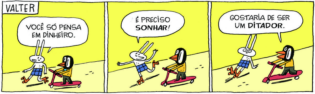A tirinha VALTER, publicada em 14/06/2025, com 3 quadrinhos, traz VALTER, um passarinho preto com malha e calça e TATI MATISSE, uma coelhinha de orelhas compridas e saia. Ela patina ao lado dele, que anda de patinete. No quadrinho 1, Tati diz: Você só pensa em dinheiro. No quadrinho 2, ela continua: É preciso sonhar! No quadrinho 3, ele responde: Gostaria de ser um ditador.