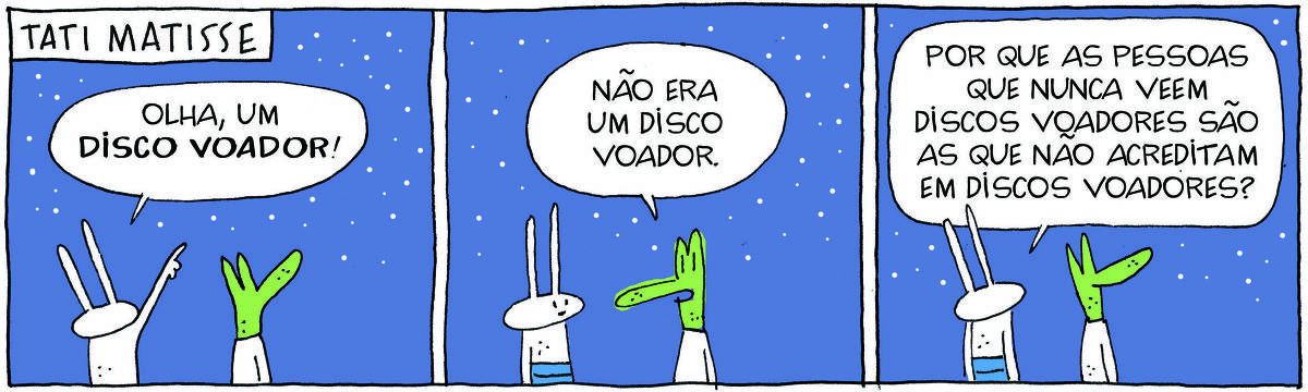 A tirinha TATI MATISSE, publicada em 18/06/2025, com 3 quadrinhos, traz TATI MATISSE, uma coelhinha branca de orelhas compridas e saia e ROBERTINHO, um lagarto com camiseta e calça. Estão olhando para um céu estrelado. No quadrinho 1, Tati Matisse aponta para o alto e diz: Olha, um disco voador! No quadrinho 2, Robertinho responde: Não era um disco voador. No quadrinho 3, ela responde: Por que as pessoas que nunca veem discos voadores são as que não acreditam em discos voadores?
