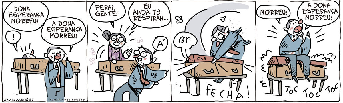 A tira de Galvão Bertazzi se chama Vida Besta e está dividida em quatro quadros. No primeiro quadro um homem grita em frente a um caixão: Dona Esperança morreu! A Dona Esperança Morreu! NO caixão lá trás a defunta abre os olhos. No segundo quadro, Dona Esperança se levanta de dentro do caixão e diz: Peraí, gente! Eu ainda tô respiran... O homem se assusta. NO terceiro quadro homem pega a tampa do caixão e o fecha à força! No quarto quadro o homem está sentado em cima da caixão fechado. Ele grita: MOrreu! A Dona Esperança morreu. Pode-se ouvir alguma coisa se debatendo dentro do caixão fechado