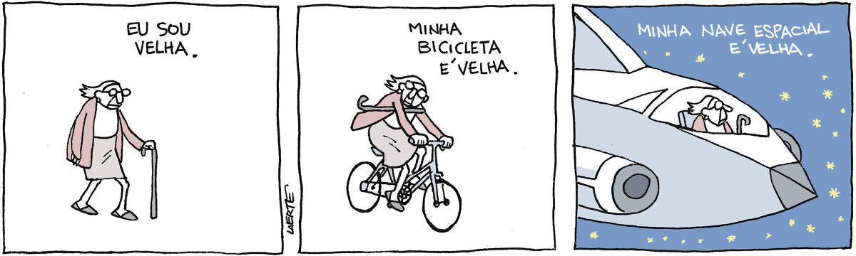 Tira de Laerte, em 3 quadrinhos. 1) Uma velha caminha, de óculos, apoiada em uma bengala. Texto diz: “Eu sou velha”. 2) A velha está pedalando uma bicicleta, com a bengala sob um dos braços. Texto diz: “Minha bicicleta é velha”. 3) A velha está na cabine de uma nave espacial, navegando entre estrelas. Texto diz: “Minha nave espacial é velha”.