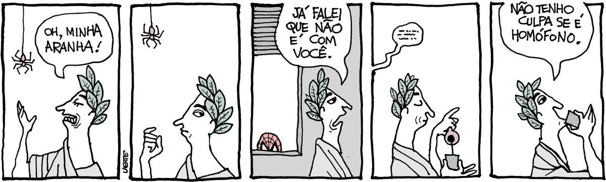 Tira de Laerte, em 5 quadrinhos. 1) Um poeta, de toga e coroa de louros, declama para uma aranha suspensa em seu fio: “Oh, minha aranha!” 2) O poeta se interrompe e olha de soslaio para trás, atento a algo que percebe. 3) O poeta caminha pela sala. Do lado de fora da janela assoma a cabeça do Homem Aranha, com sua roupa típica. O poeta passa sem olhar e diz: “Já falei que não é com você”. 4) O poeta está se servindo de café num copinho. De fora de cena vem uma fala indistinta. 5) O poeta sorve o café, enquanto responde: “Não tenho culpa se é homófono.”