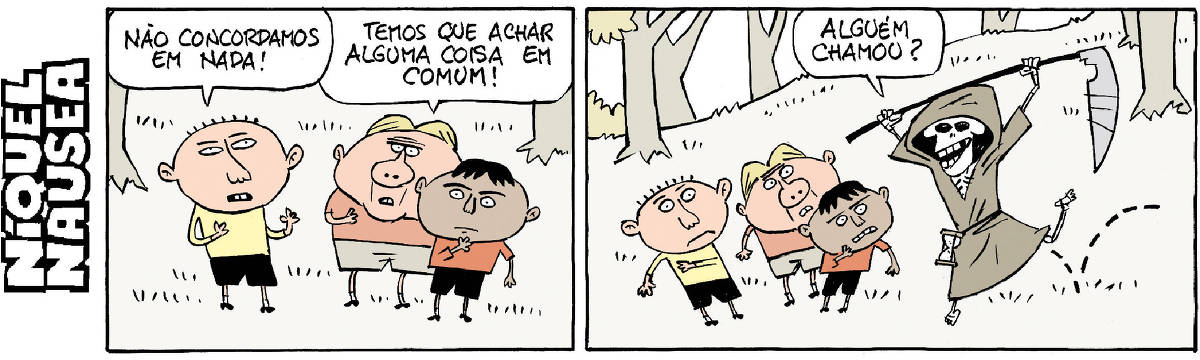 Quadrinho 01- Três rapazes estão reunidos. Um deles diz: Não concordamos em nada! Outro: Temos que achar alguma coisa em comum!  Quadrinho 02- A morte aparece saltitante, o esqueleto com sua foice, seu capuz e a ampulheta na cintura e diz: Alguém chamou? E assusta os rapazes.