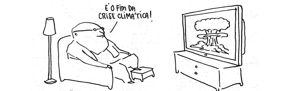 A tira de André Dahmer, publicada em 28.06.2025, tem apenas um quadro. Nele, um homem assiste a uma explosão atômica pela tela de uma TV. Feliz, ele diz: "É o fim da crise climática".