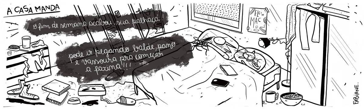 A tira Viver Dói,  de Fabiane Langona, publicada em 30/06/25 intitulada "A casa manda é composta por único quadro horizontal que mostra um apartamento muito bagunçado, cujo comodo em destaque é o quarto. Sujeiras espalhadas, roupeiro e gavetas abertas com roupas pra fora, uma caixa com fezes de gato, etc. Em uma cama, em meio ao caos, vemos uma moça com expressão de desânimo e surpresa pelo recado de uma voz impositiva. Ela esta deitada na cama tapada até o pescoço por um cobertor com a cabeça no travesseiro. No travesseiro ao lado, vemos um gato que dorme tranquilamente. No quadrinho 1, uma legenda narrativa, sendo esta a voz da casa, diz: "O fim de semana acabou, sua palhaça! Pode ir pegando balde, pano e vassoura pra começar a faxina!!!”. 