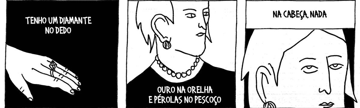 A tira de André Dahmer, publicada em 02.07.2025, tem três quadros. No primeiro, há uma mão com um anel. A legenda diz: "Tenho um diamante no dedo". No segundo quadrinho, o rosto de uma mulher. Ela tem um brinco e um colar. A legenda diz: "Ouro na orelha e pérolas no pescoço. No terceiro e último quadro, há um close na cabeça da personagem. A legenda diz: "Na cabeça, nada".