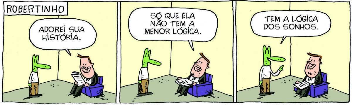 A tirinha ROBERTINHO, publicada em 05/07/2025, com 3 quadrinhos, traz ROBERTINHO, um lagarto com camiseta  e calça e o PROFESSOR ROCHA, homem branco, gordinho, calça e paletó e cavanhaque.  O professor está sentado em uma poltrona com alguns papéis nas mãos e Robertinho está em pé ao lado dele. No quadrinho 1,  o professor diz: Adorei sua história. No quadrinho 2, ele continua: Só que ela não tem a menor lógica.  No quadrinho 3, Robertinho responde: Tem a lógica dos sonhos.