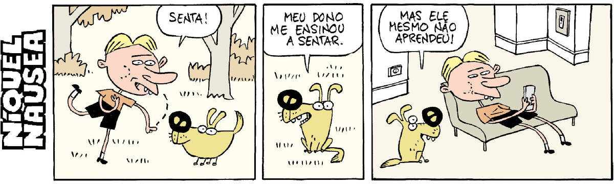 Quadrinho 01- Um rapaz está adestrando seu cão. Ele diz: Senta! Quadrinho 02- O cão está sentado. O cão diz: Meu dono me ensinou e sentar. Quadrinho 03- Eles estão dentro de casa, o rapaz está sentado no sofá, vendo o celular. O cão diz: Mas ele não aprendeu! O rapaz está com a cabeça encostada no sofá, pescoço torto e as  costas totalmente curvadas.
