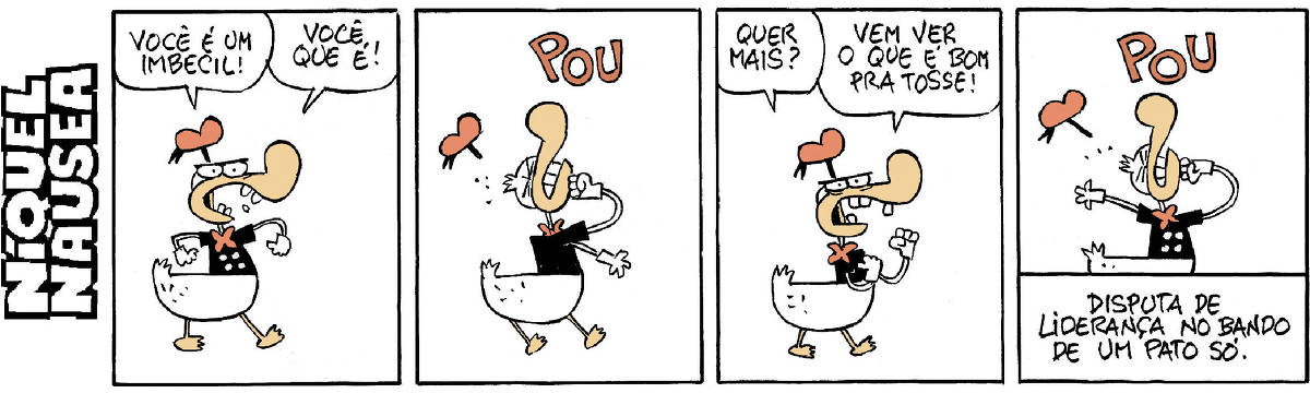 Uma tira de quadrinhos com quatro quadros. No primeiro quadro, um personagem com um grande bico diz: "Você é um imbecil!". No segundo quadro, o personagem grita "Pou". No terceiro quadro, ele pergunta: "Quer mais?" e diz: "Vem ver o que é bom pra tosse!". No quarto quadro, o texto diz: "Disputa de liderança no bando de um pato só."