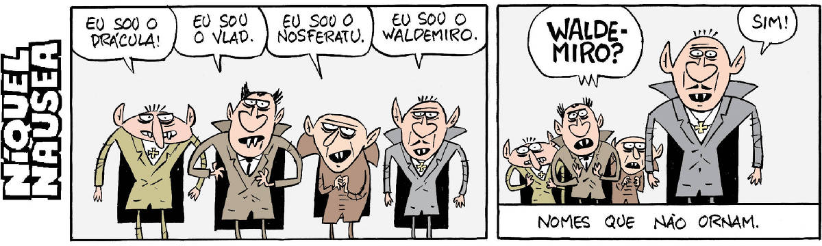 Quadrinho 01- Quatro seres soturnos, vestidos de paletó e capas estão lado a lado. Todos tem dois dentes pontudos. Cada um deles se apresenta. Eu sou o Drácula. Eu sou o Vlad. Eu sou o Nosferatu. Eu sou o Valdemiro. Quadrinho 02- Os outros três admirados: Valdemiro? O quarto homem responde: Sim! Legenda final: Nomes que não ornam.