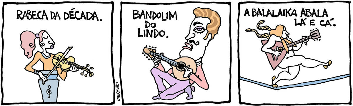 Tira de Laerte, em 3 quadrinhos. 1) Uma mulher, que é um pedestal da cintura ora baixo, toca uma rabeca. Texto: “RABECA DA DÉCADA” 2) Um homem, com pinta de galã antigo, toca um bandolim. Texto: “BANDOLIM DO LINDO”. 3) Uma mulher, nua, de lenço na cabeça, toca uma balalika enquanto dança e se equilibra numa corda bamba. Texto: “A BALALAIKA ABALA LÁ E CÁ”.