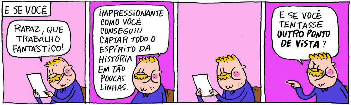 A tirinha Bicudinho, publicada em 14/07/25, com 4 quadrinhos, traz o título 'E se você'. Um gordinho loiro de bigode segura um papel. No quadrinho 1, ele diz: Rapaz, que trabalho fantástico! No quadrinho 2, ele continua: Impressionante como você conseguiu captar todo o espírito da história em tão poucas linhas. No quadrinho 3, ele lê o papel. No quadrinho 4, ele diz: E se você tentasse outro ponto de vista?