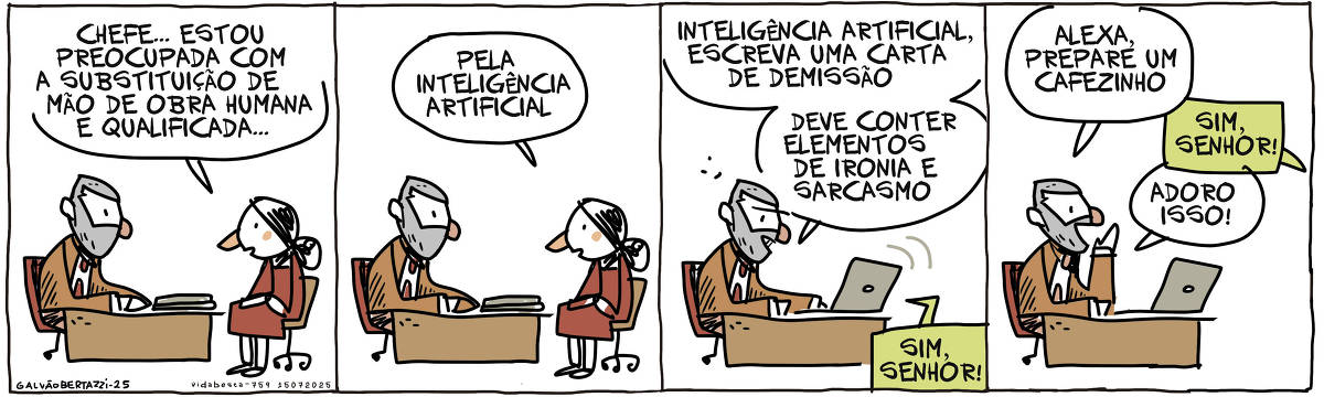 A tira de Galvão Bertazzi se chama Vida Besta e está dividida em quatro quadros. No primeiro quadro um homem está sentado em frente a um computador.  Na sua frente uma moça está sentada em uma cadeira e diz: Chefe... estou preocupada com a substituição de mão de obra humana qualificada... NO segundo quadro ela continua: Pela inteligência artificial. NO terceiro quadro a mulher sai de cena. O homem abre seu notebook e diz: Inteligência artificial, escreva uma carta de demissão. Deve conter elementos de ironia e sarcasmo. O computador responde: Sim, senhor! No quarto quadro o homem levanta a cabeça e diz em voz alta: Alexa, prepare um cafezinho. Uma voz eletrônica diz: Sim, senhor! O homem sorri e diz: Adoro isso.