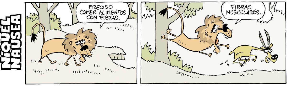 Quadrinho 01- O leão está caminhando pela savana. Ele diz: preciso comer alimentos com fibras.  Quadrinho 02- Ele sai correndo atrás de uma gazela, ela foge correndo dele. Ele diz: fibras musculares!