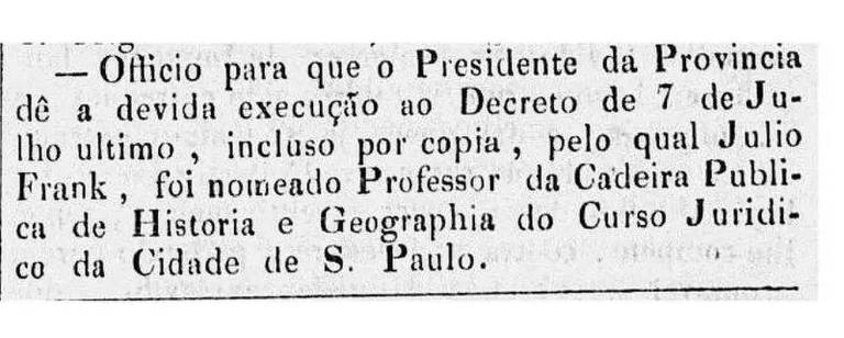 O texto é um ofício que solicita ao Presidente da Província a execução de um decreto datado de 7 de julho, que nomeia Julio Frank como Professor da Cadeira Pública de História e Geografia do Curso Jurídico da Cidade de São Paulo.